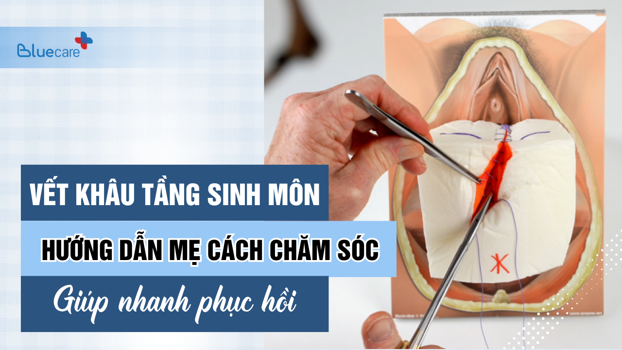 Hướng Dẫn Chăm Sóc Vết Khâu Tầng Sinh Môn Giúp Mẹ Hồi Phục Nhanh | Bluecare